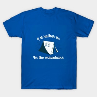 I'd Rather be in the Mountains - Camping T-Shirt T-Shirt